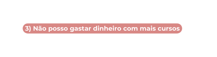 3 Não posso gastar dinheiro com mais cursos